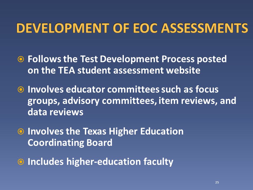  Follows the Test Development Process posted on the TEA student assessment website  Involves educator committees such as focus groups, advisory committees, item reviews, and data reviews  Involves the Texas Higher Education Coordinating Board  Includes higher-education faculty 25