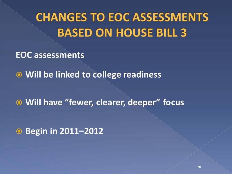 EOC assessments  Will be linked to college readiness  Will have fewer, clearer, deeper focus  Begin in 2011 –