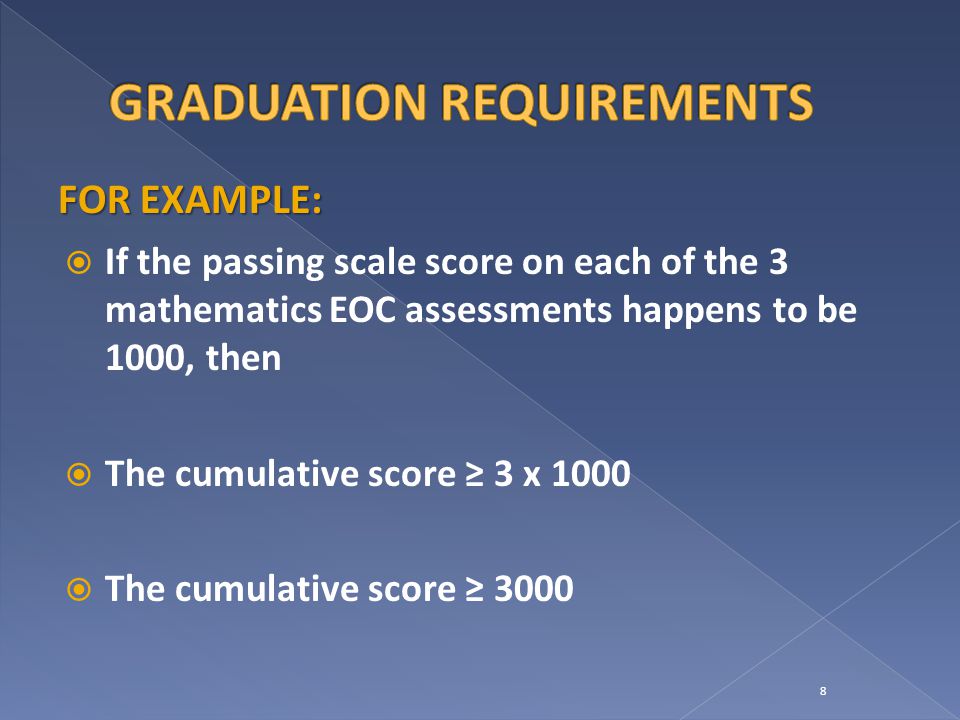  If the passing scale score on each of the 3 mathematics EOC assessments happens to be 1000, then  The cumulative score ≥ 3 x 1000  The cumulative score ≥ FOR EXAMPLE: