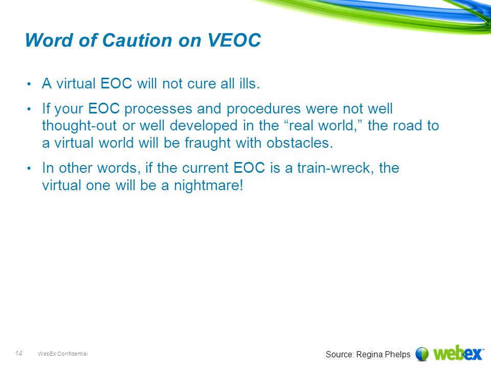 WebEx Confidential 14 Word of Caution on VEOC A virtual EOC will not cure all ills.