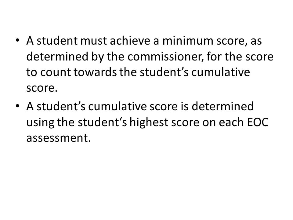 A student must achieve a minimum score, as determined by the commissioner, for the score to count towards the student’s cumulative score.