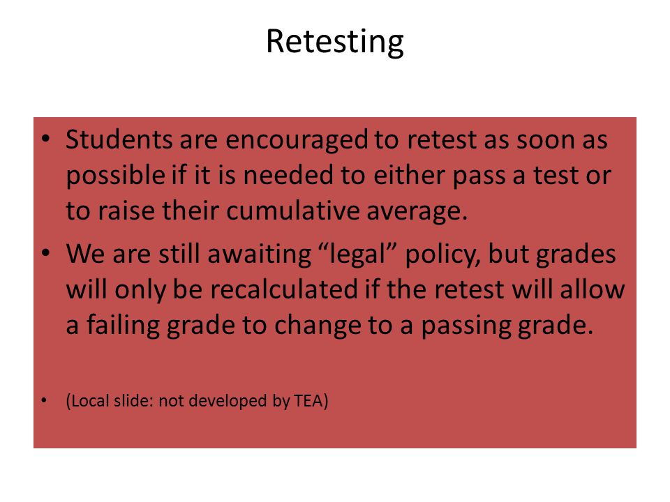 Retesting Students are encouraged to retest as soon as possible if it is needed to either pass a test or to raise their cumulative average.
