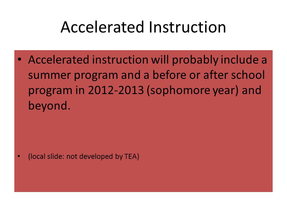 Accelerated Instruction Accelerated instruction will probably include a summer program and a before or after school program in (sophomore year) and beyond.