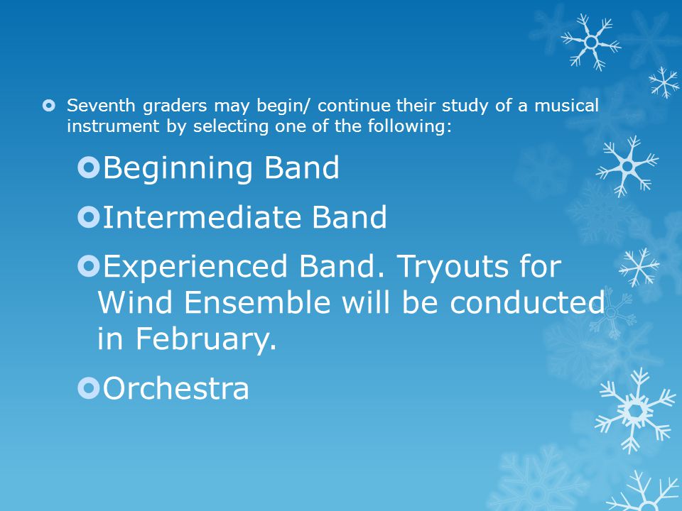  Seventh graders may begin/ continue their study of a musical instrument by selecting one of the following:  Beginning Band  Intermediate Band  Experienced Band.
