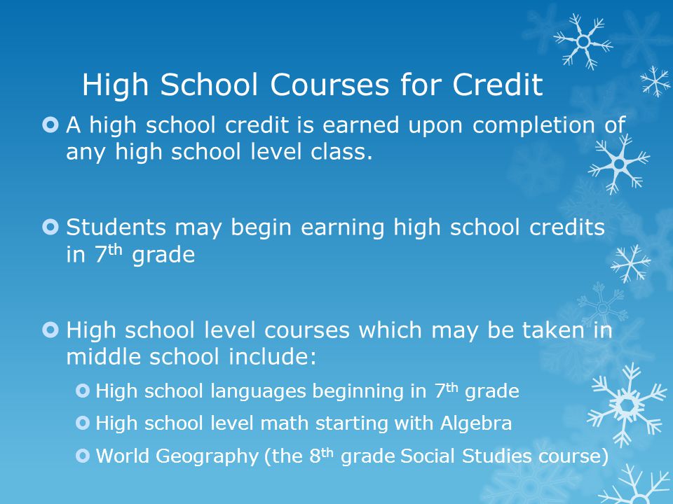 High School Courses for Credit  A high school credit is earned upon completion of any high school level class.