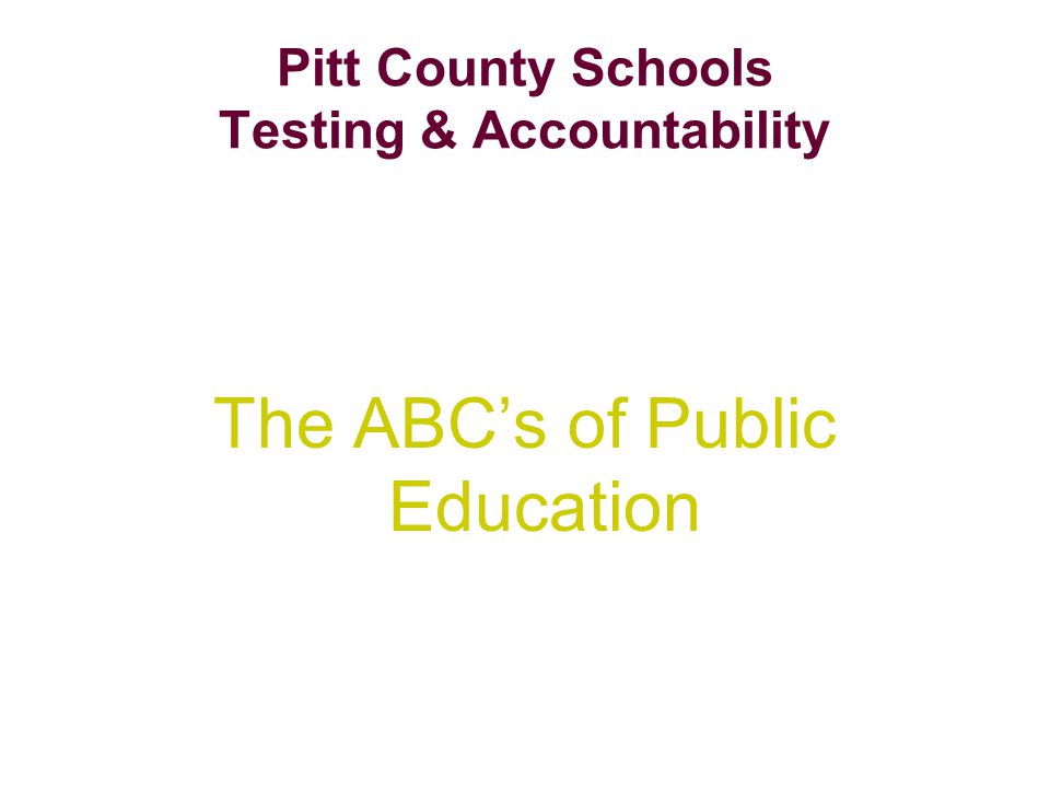 Pitt County Schools Testing & Accountability The ABC’s of Public Education