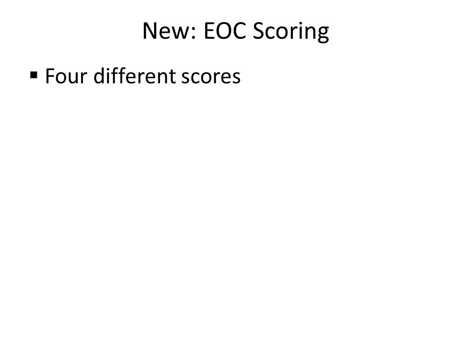 New: EOC Scoring  Four different scores