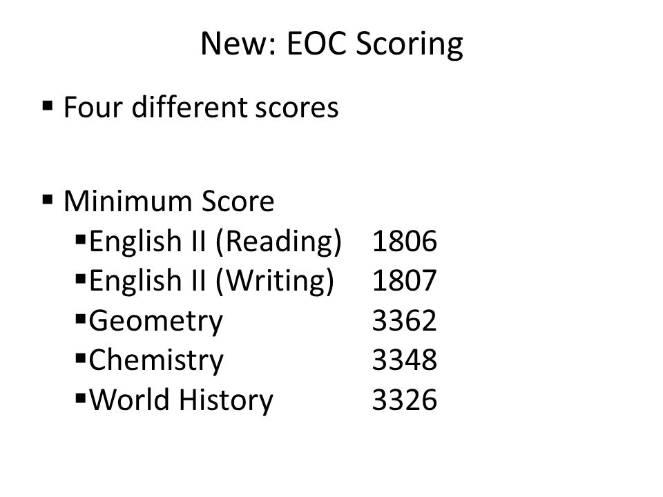 New: EOC Scoring  Four different scores  Minimum Score  English II (Reading)1806  English II (Writing)1807  Geometry3362  Chemistry3348  World History3326