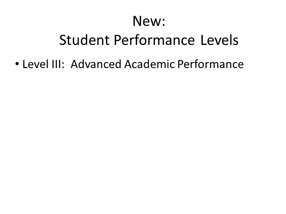 New: Student Performance Levels Level III: Advanced Academic Performance