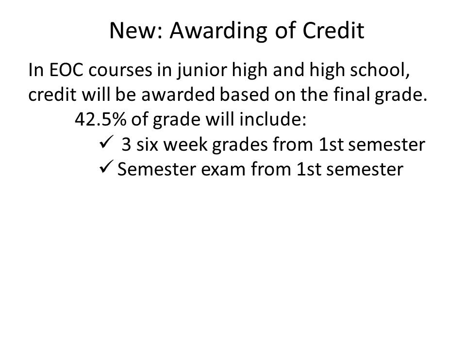New: Awarding of Credit In EOC courses in junior high and high school, credit will be awarded based on the final grade.