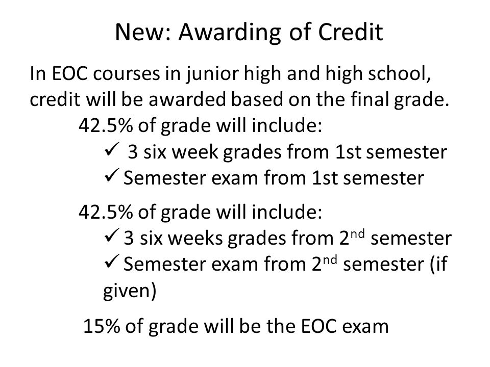 New: Awarding of Credit In EOC courses in junior high and high school, credit will be awarded based on the final grade.