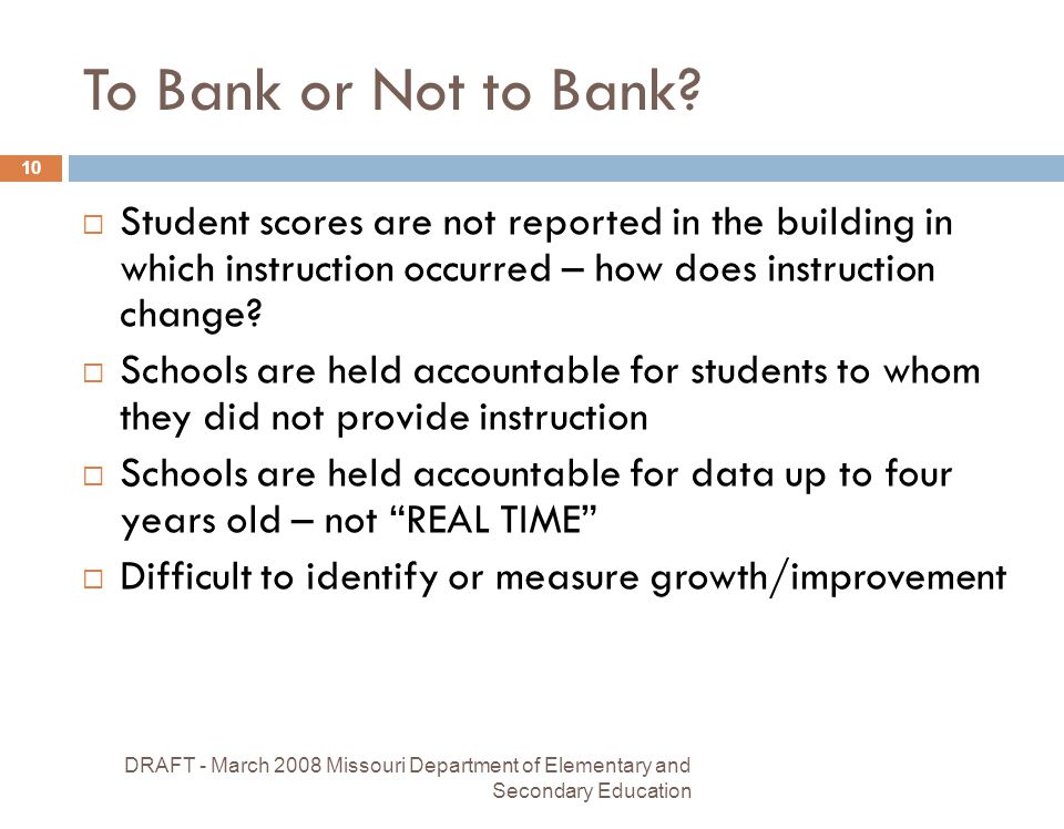 DRAFT - March 2008 Missouri Department of Elementary and Secondary Education 10 To Bank or Not to Bank.
