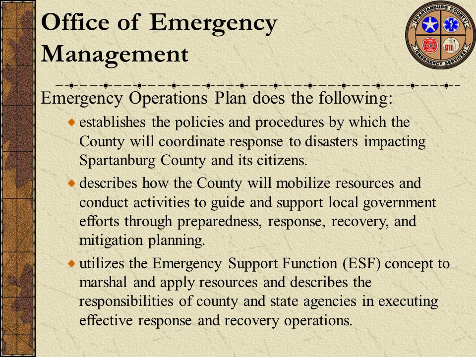 Emergency Operations Plan does the following: establishes the policies and procedures by which the County will coordinate response to disasters impacting Spartanburg County and its citizens.