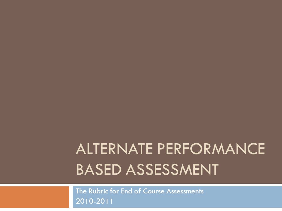 ALTERNATE PERFORMANCE BASED ASSESSMENT The Rubric for End of Course Assessments