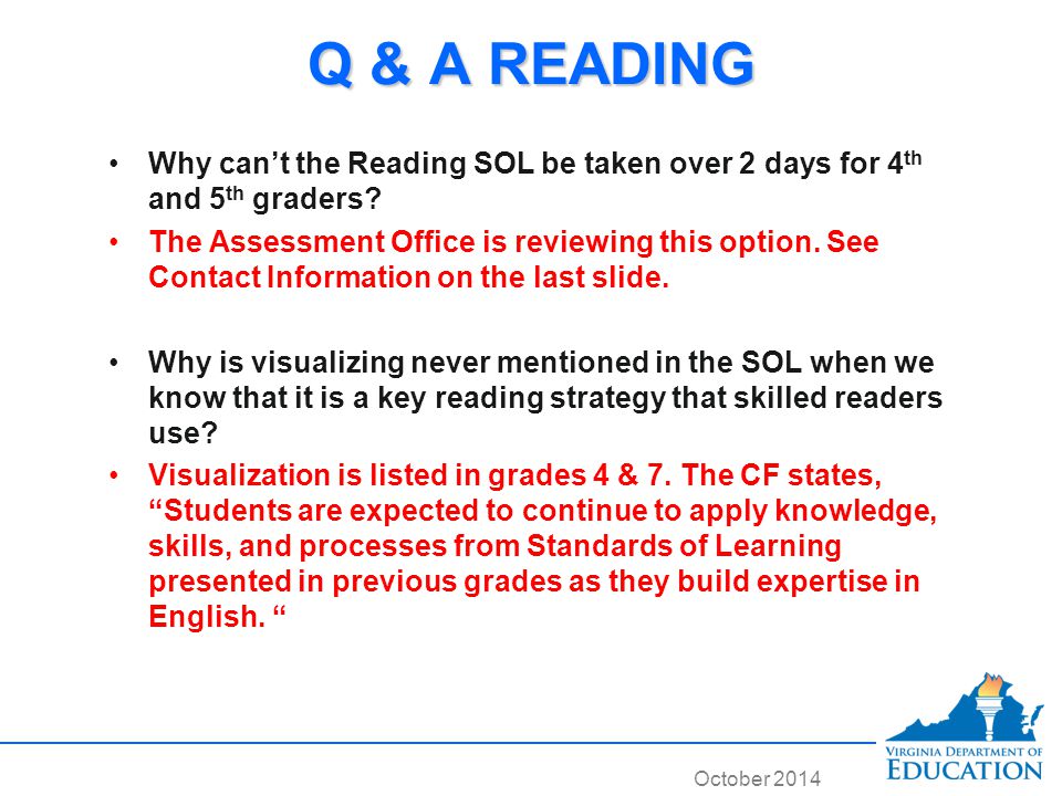October 2014 Q & A READING Why can’t the Reading SOL be taken over 2 days for 4 th and 5 th graders.