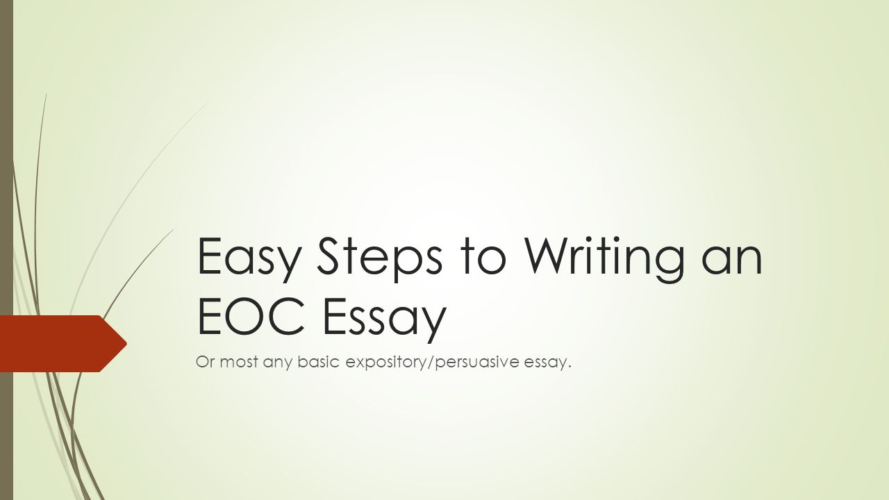 Easy Steps to Writing an EOC Essay Or most any basic expository/persuasive essay.