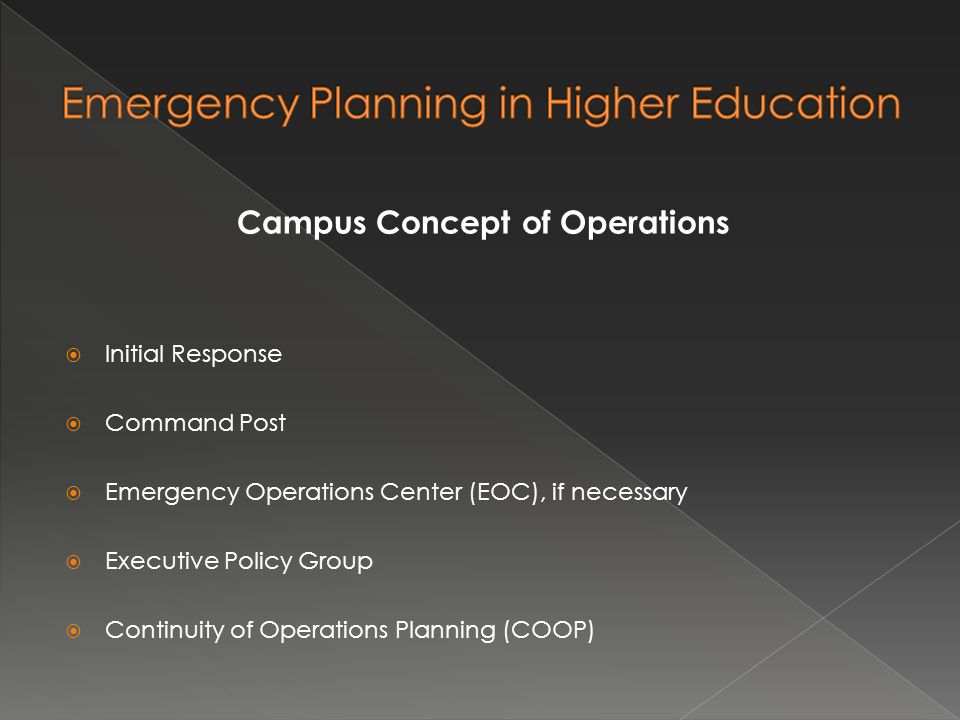 Campus Concept of Operations  Initial Response  Command Post  Emergency Operations Center (EOC), if necessary  Executive Policy Group  Continuity of Operations Planning (COOP)