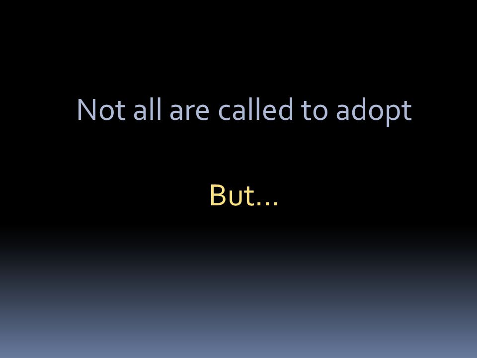 Not all are called to adopt But…
