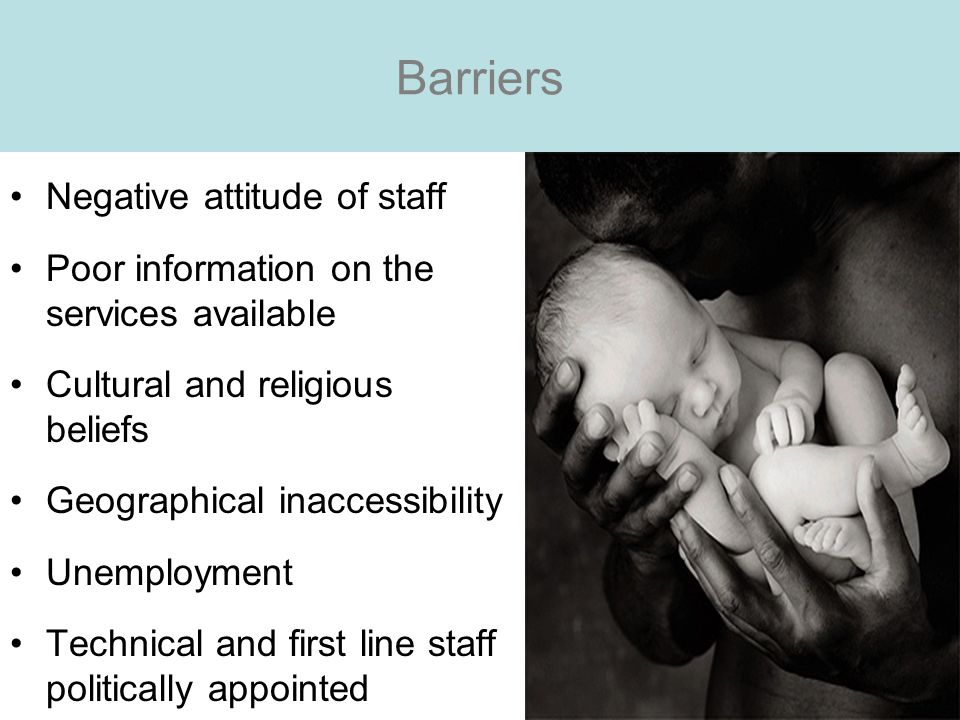 Barriers Negative attitude of staff Poor information on the services available Cultural and religious beliefs Geographical inaccessibility Unemployment Technical and first line staff politically appointed