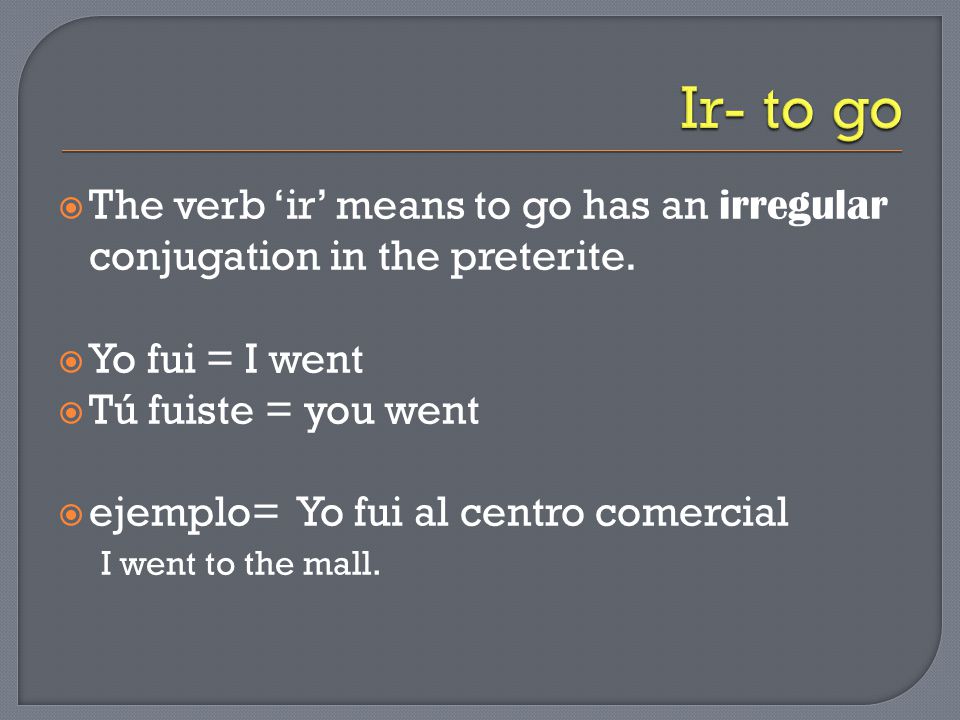  The verb ‘ir’ means to go has an irregular conjugation in the preterite.