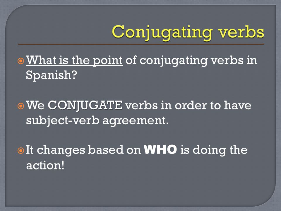  What is the point of conjugating verbs in Spanish.