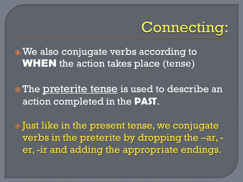 tense  We also conjugate verbs according to WHEN the action takes place (tense)  The preterite tense is used to describe an action completed in the PAST.