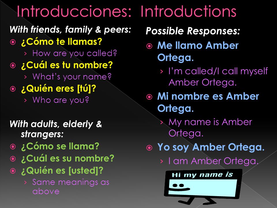With friends, family & peers:  ¿Cómo te llamas. › How are you called.