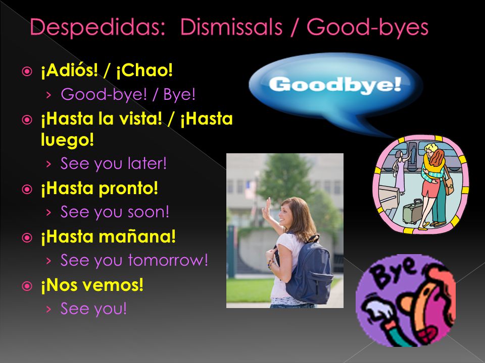  ¡Adiós. / ¡Chao. › Good-bye. / Bye.  ¡Hasta la vista.