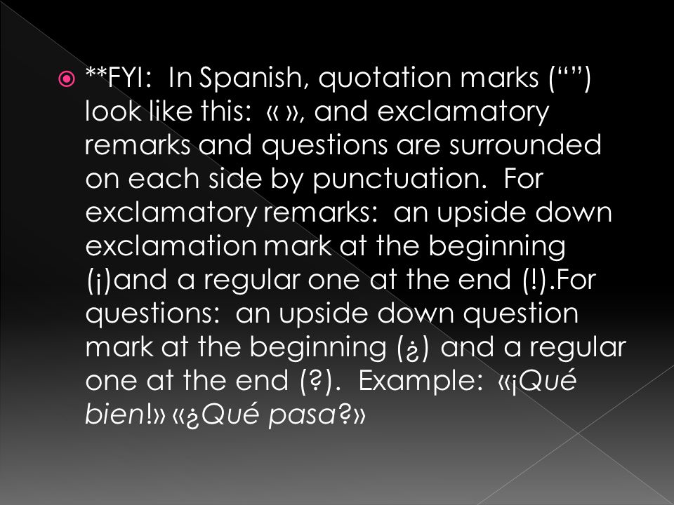  **FYI: In Spanish, quotation marks ( ) look like this: « », and exclamatory remarks and questions are surrounded on each side by punctuation.