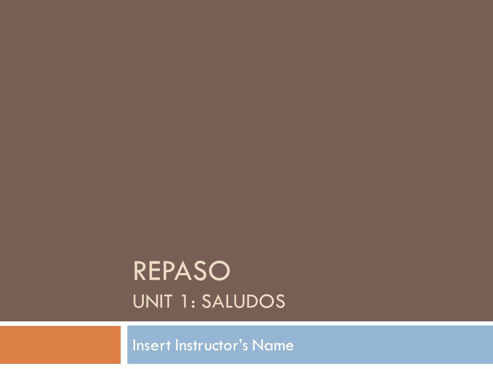 REPASO UNIT 1: SALUDOS Insert Instructor’s Name