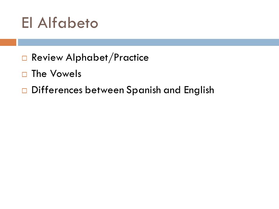 El Alfabeto  Review Alphabet/Practice  The Vowels  Differences between Spanish and English