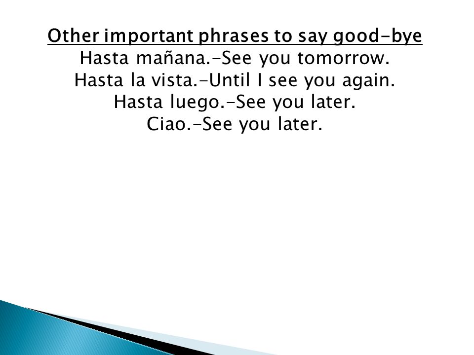 Other important phrases to say good-bye Hasta mañana.-See you tomorrow.