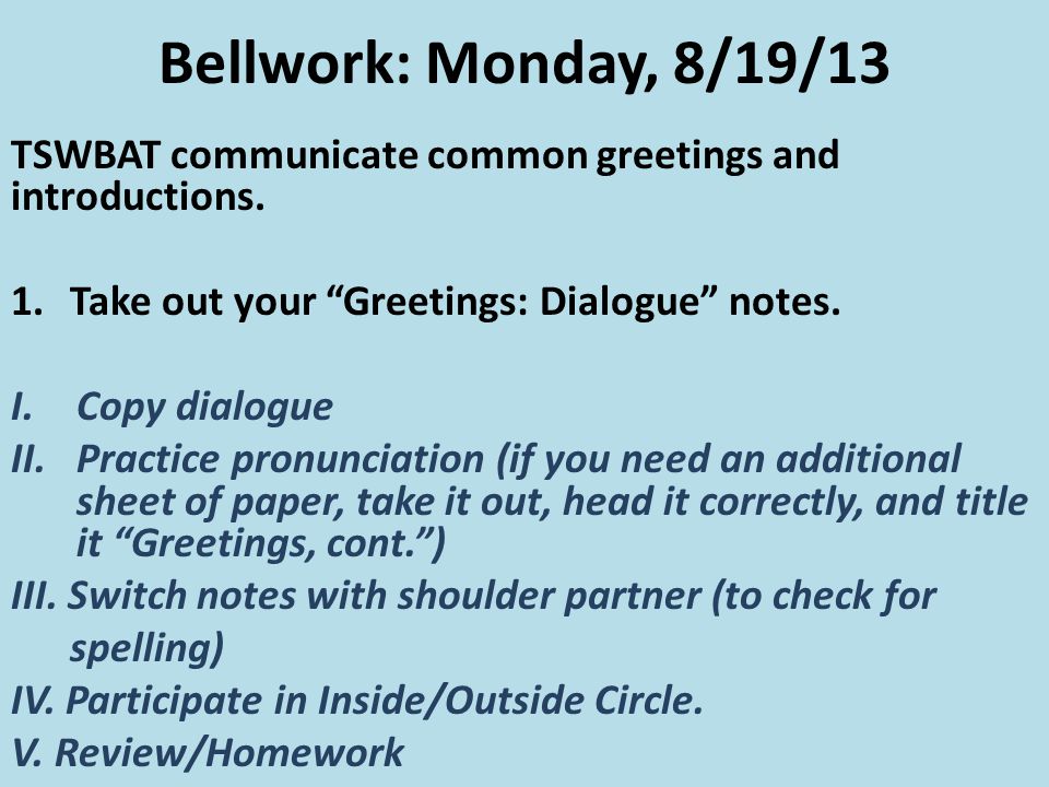 Bellwork: Monday, 8/19/13 TSWBAT communicate common greetings and introductions.