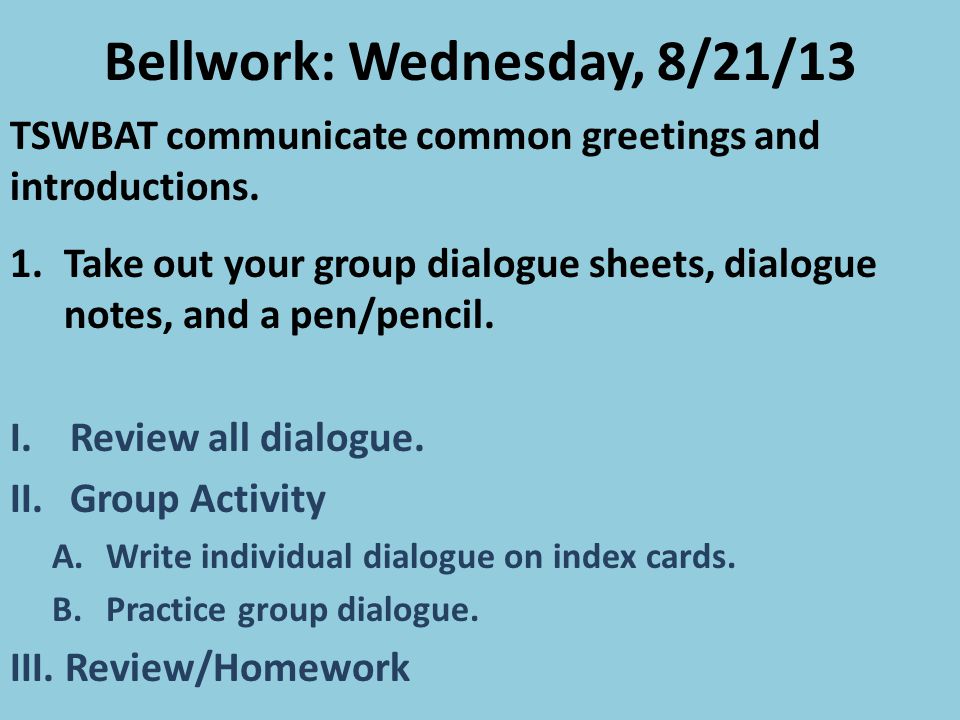 Bellwork: Wednesday, 8/21/13 TSWBAT communicate common greetings and introductions.