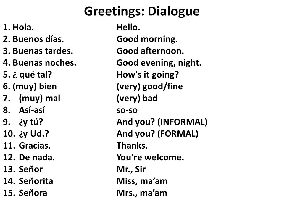 Greetings: Dialogue 1. Hola.Hello. 2. Buenos días.Good morning.