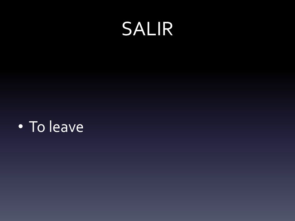 SALIR To leave