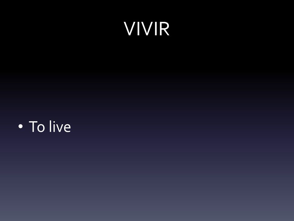 VIVIR To live