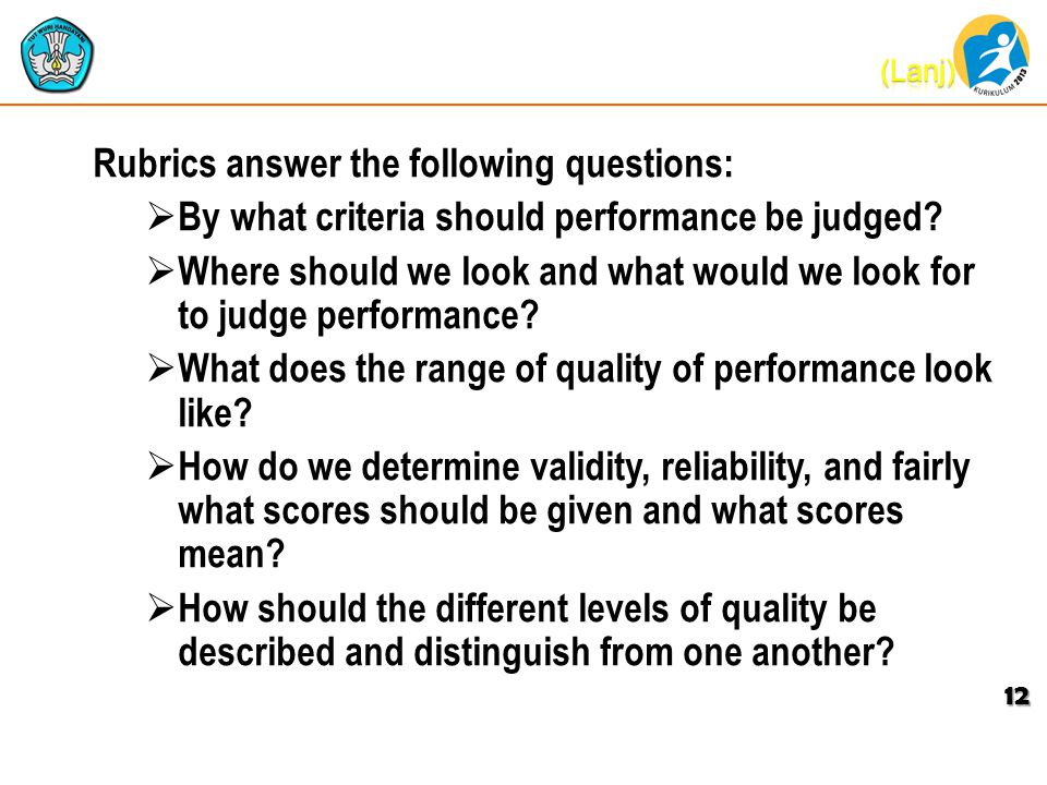Rubrics answer the following questions:  By what criteria should performance be judged.