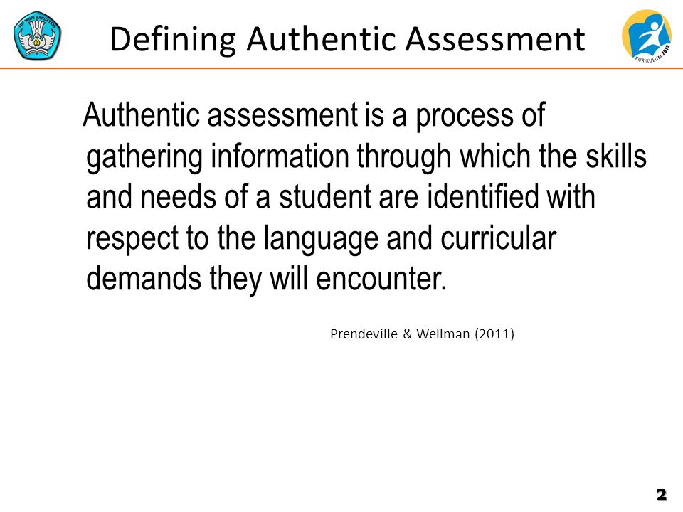 Defining Authentic Assessment Authentic assessment is a process of gathering information through which the skills and needs of a student are identified with respect to the language and curricular demands they will encounter.