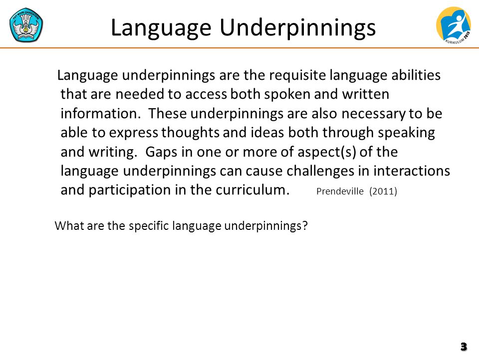 Language Underpinnings Language underpinnings are the requisite language abilities that are needed to access both spoken and written information.