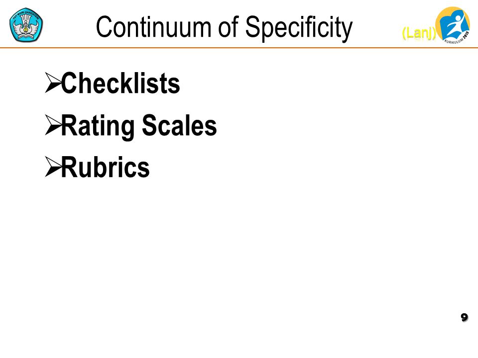 Continuum of Specificity  Checklists  Rating Scales  Rubrics 9