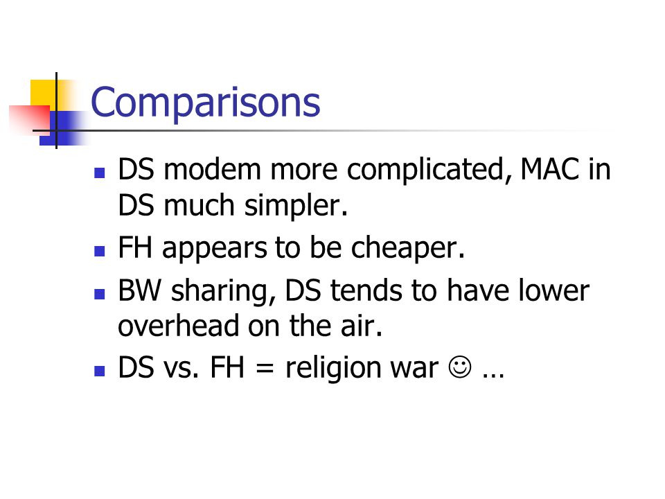 Comparisons DS modem more complicated, MAC in DS much simpler.