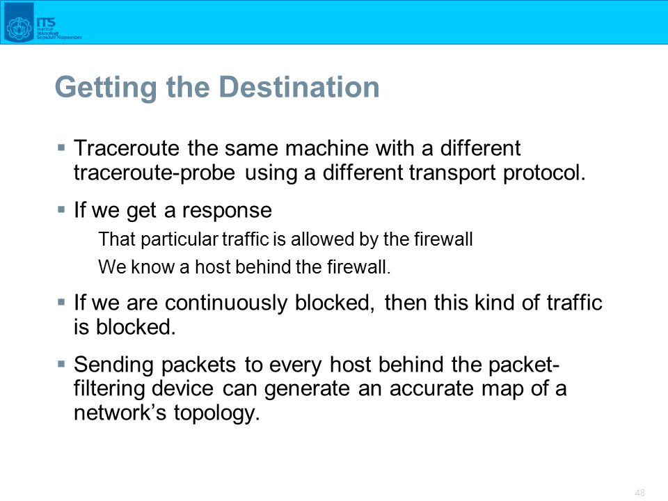 48 Getting the Destination  Traceroute the same machine with a different traceroute-probe using a different transport protocol.