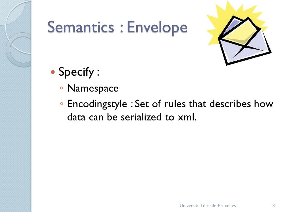 Semantics : Envelope Specify : ◦ Namespace ◦ Encodingstyle : Set of rules that describes how data can be serialized to xml.