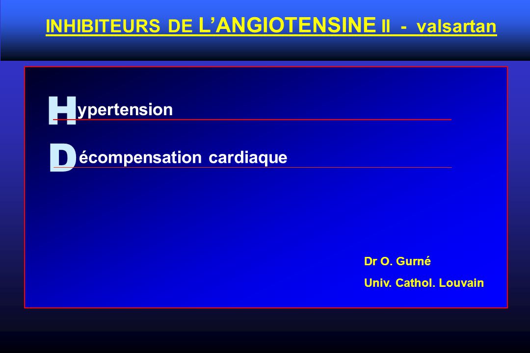 H ypertension INHIBITEURS DE L’ANGIOTENSINE II - valsartan écompensation cardiaque D Dr O.