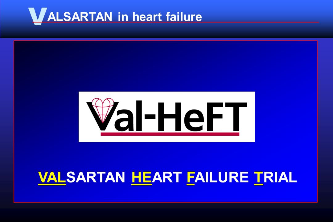 V ALSARTAN in heart failure VALSARTAN HEART FAILURE TRIAL