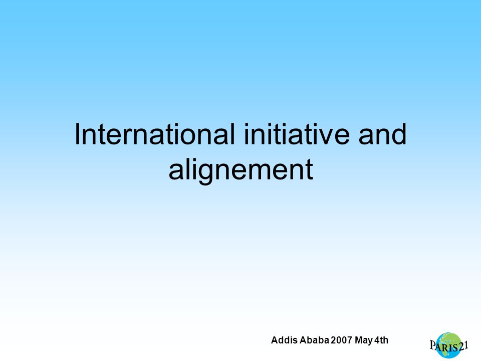 Addis Ababa 2007 May 4th International initiative and alignement