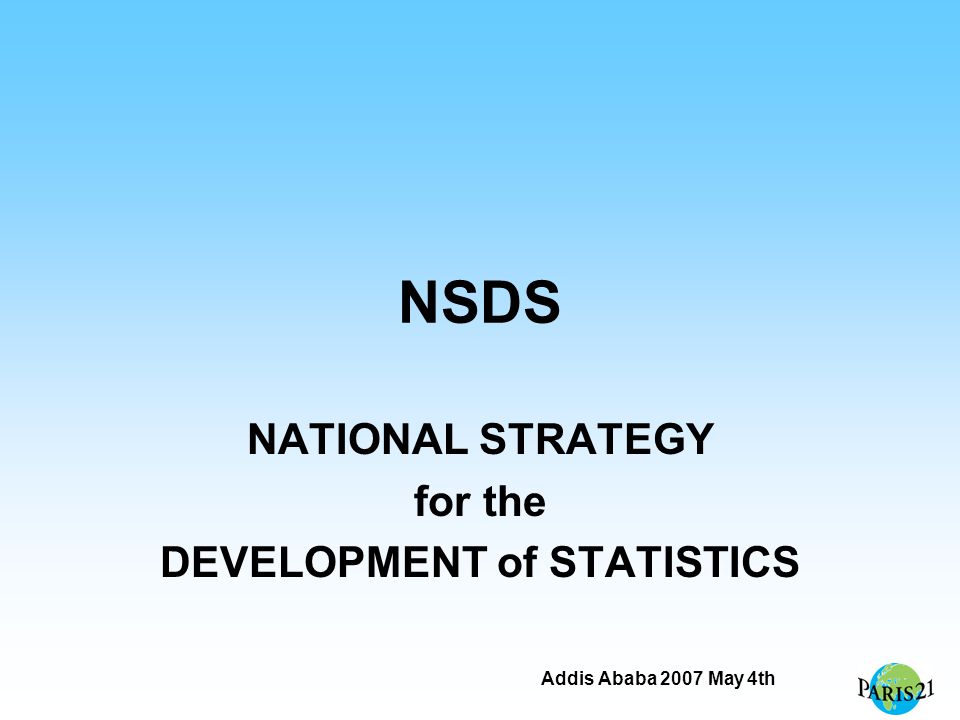 Addis Ababa 2007 May 4th NSDS NATIONAL STRATEGY for the DEVELOPMENT of STATISTICS