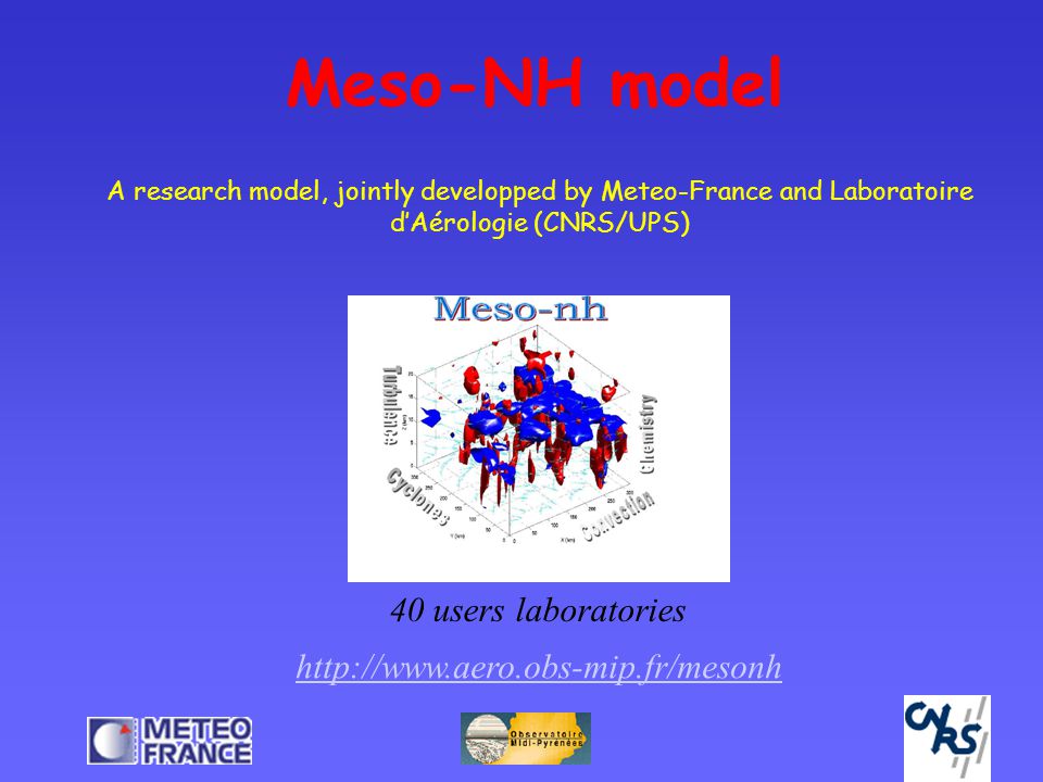 Meso-NH model 40 users laboratories   A research model, jointly developped by Meteo-France and Laboratoire d’Aérologie (CNRS/UPS)