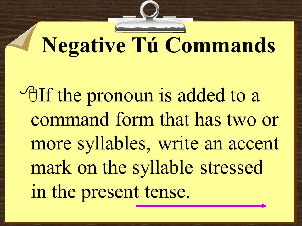 Negative Tú Commands 8Remember that pronouns are attached to affirmative commands.